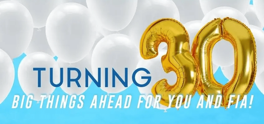 Turning 30 Big Things Ahead For You And FIA!